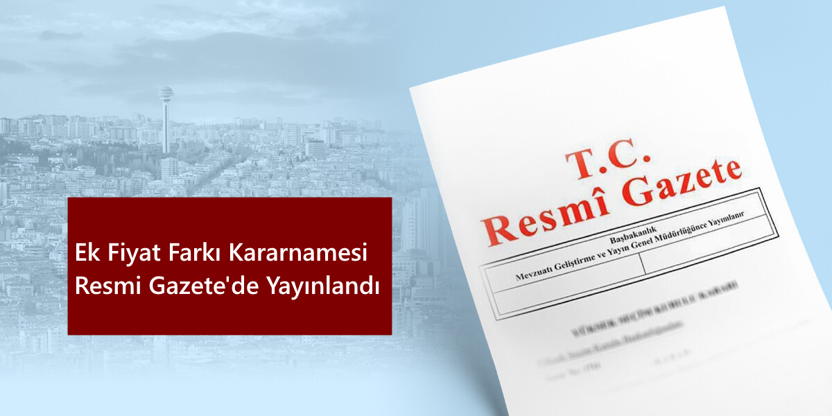2022 Ek Fiyat Farkı Kararnamesi Resmi Gazete’de Yayınlandı