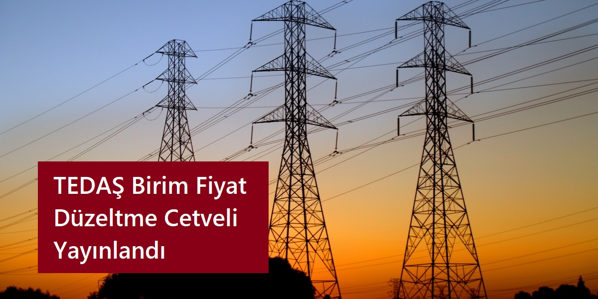 TEDAŞ Birim Fiyat Düzeltme Cetveli Yayınlandı TEDAŞ Birim Fiyat Düzeltme Cetveli Yayınlandı